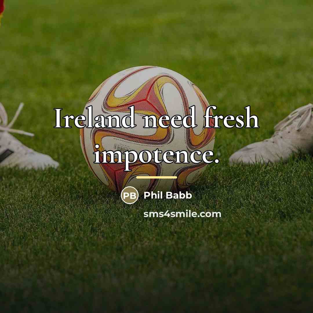 “Ireland need fresh impotence.…” quote by Phil Babb