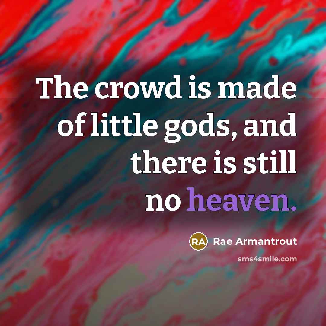 “The crowd is made of little gods, and there is…” quote by Rae Armantrout