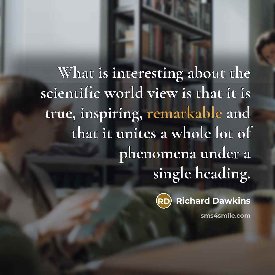 “What is interesting about the scientific world view is that…” quote by Richard Dawkins