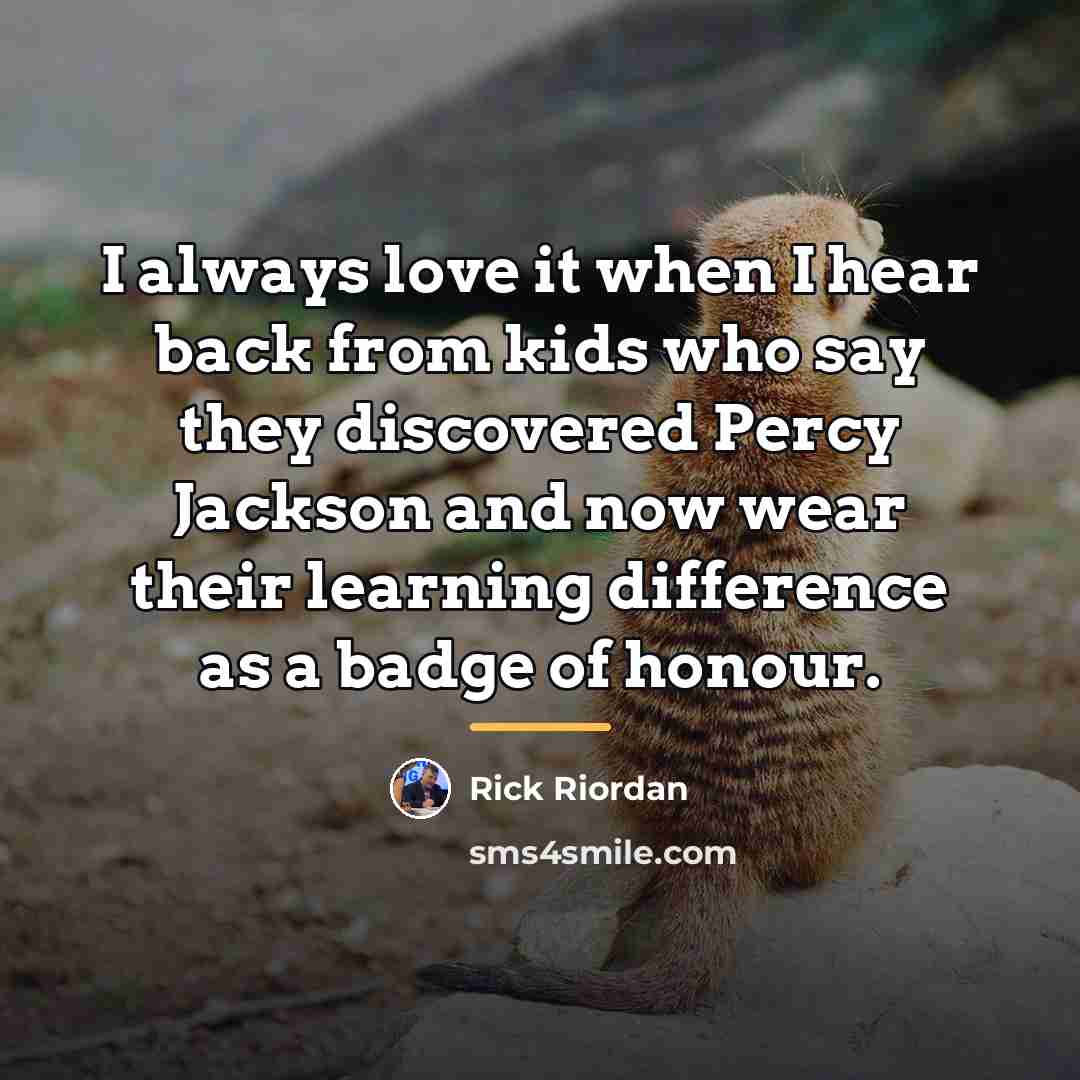 “I always love it when I hear back from kids…” quote by Rick Riordan