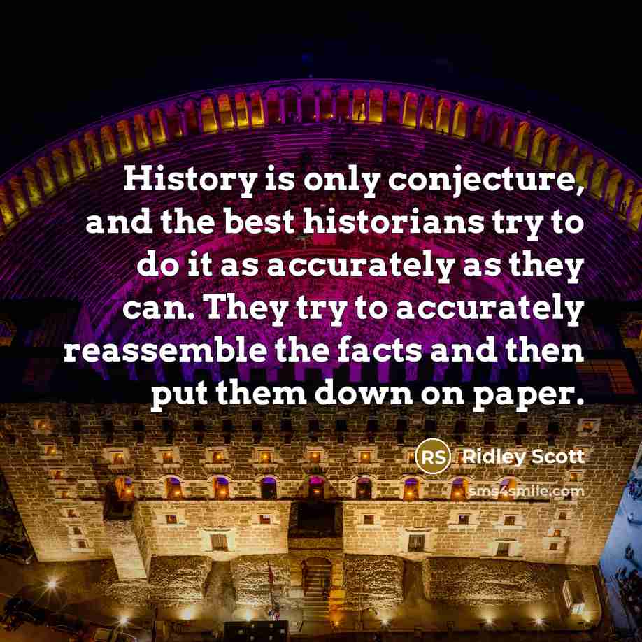“History is only conjecture, and the best historians try to…” quote by Ridley Scott