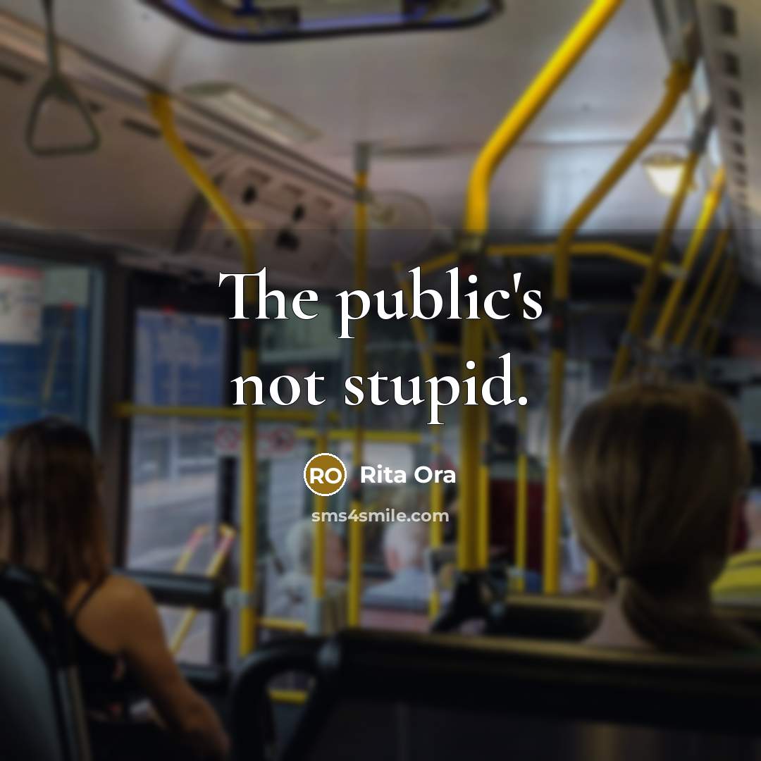 “The public's not stupid.…” quote by Rita Ora