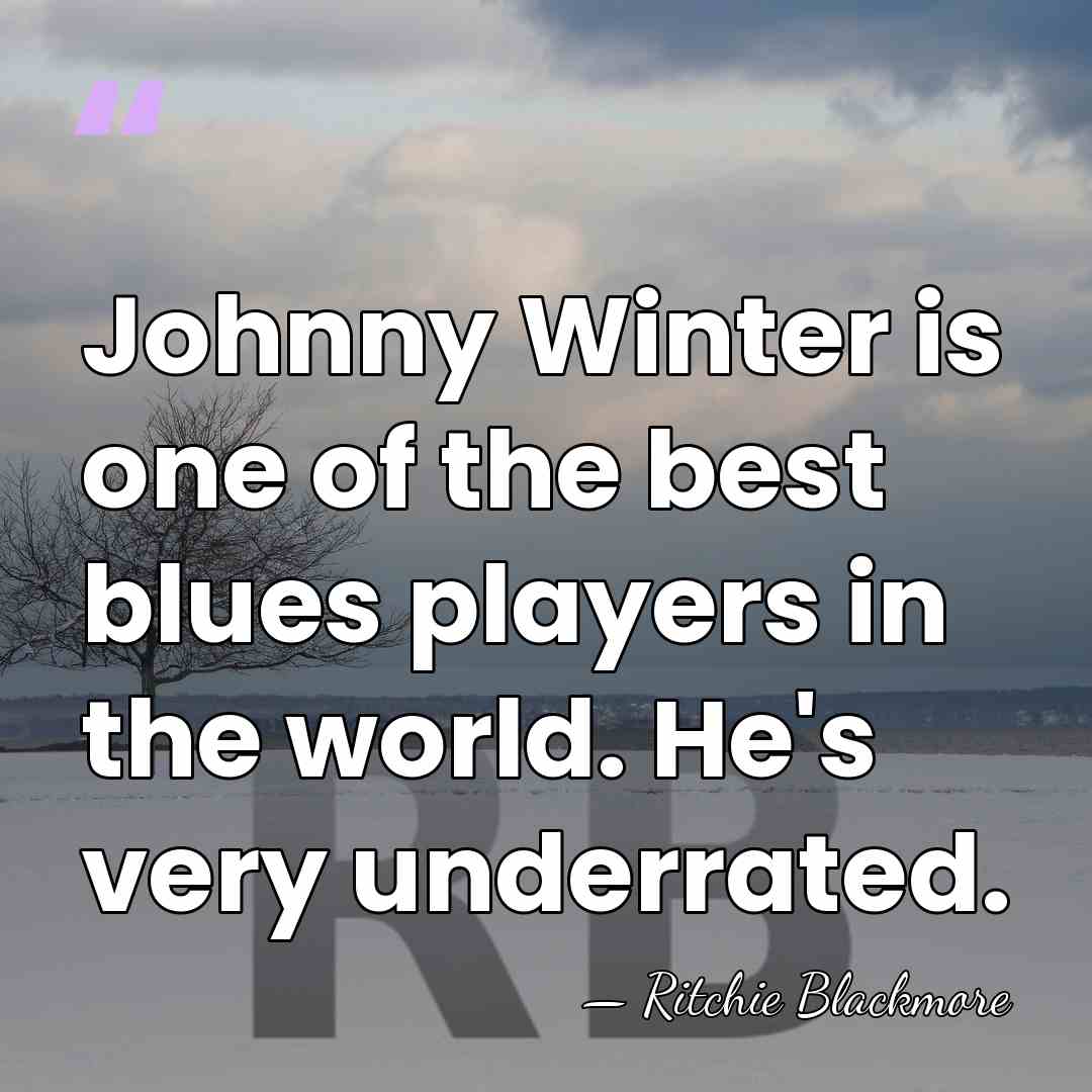Johnny Winter is one of the best blues players in the world.&hellip; - Ritchie Blackmore