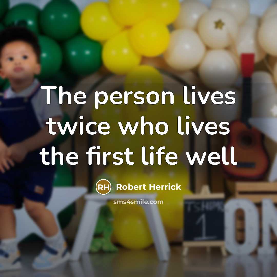 “The person lives twice who lives the first life well…” quote by Robert Herrick