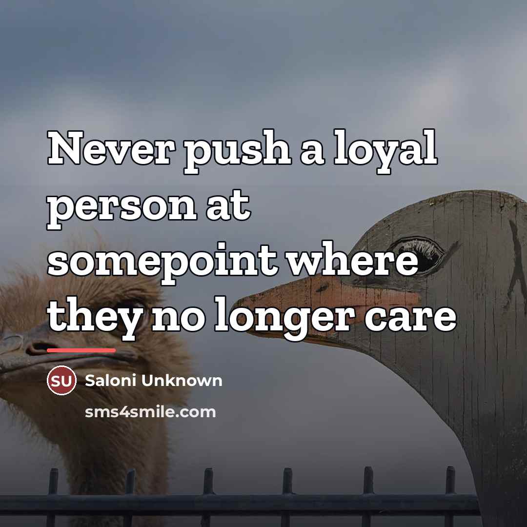 “Never push a loyal person at somepoint where they no…” quote by Saloni