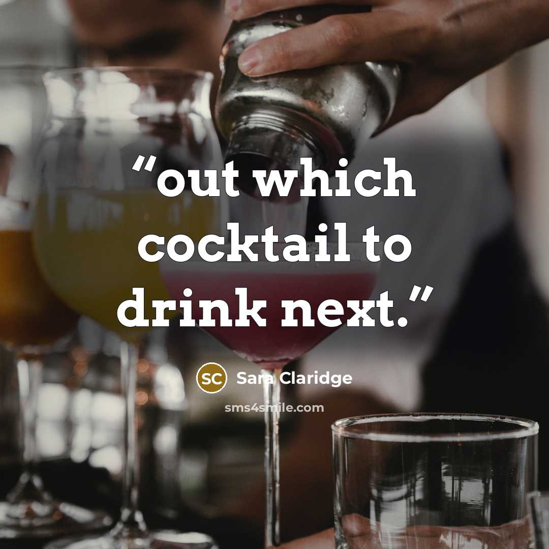 “out which cocktail to drink next.” quote by Sara Claridge