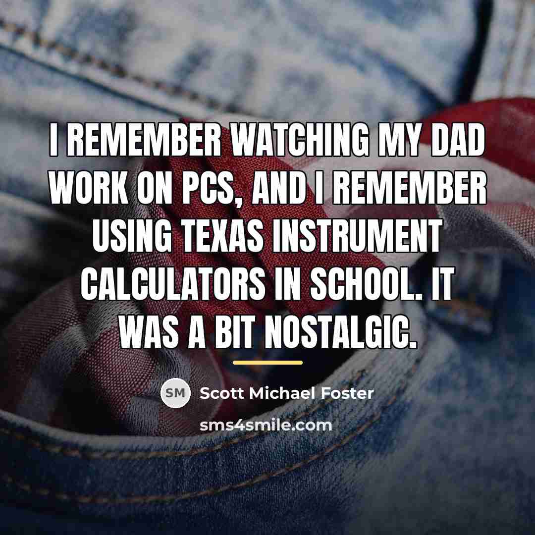 “I remember watching my dad work on PCs, and I…” quote by Scott Michael Foster