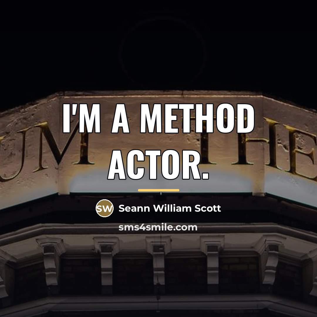 “I'm a method actor.…” quote by Seann William Scott