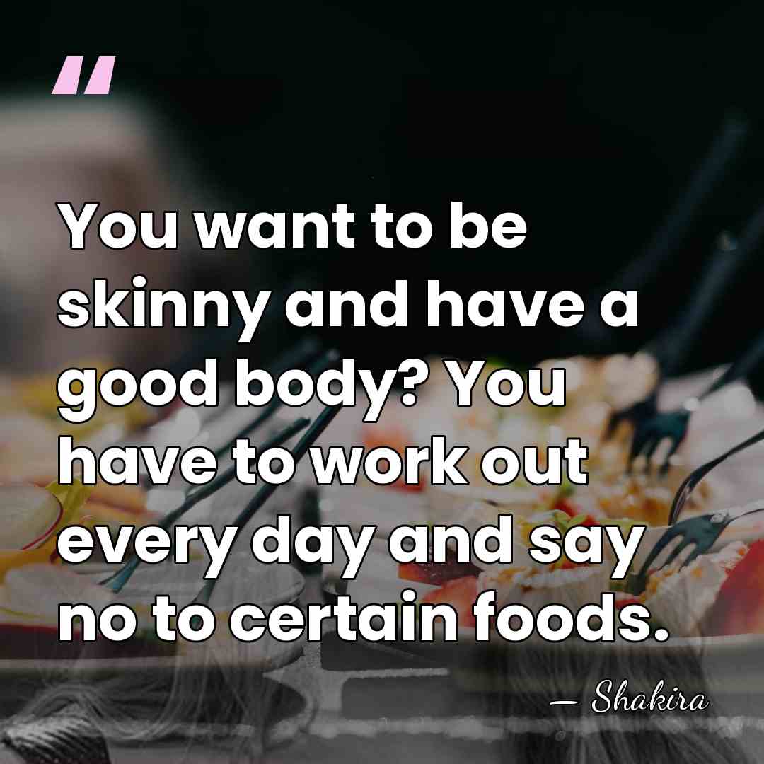 You want to be skinny and have a good body? You have&hellip; - Shakira