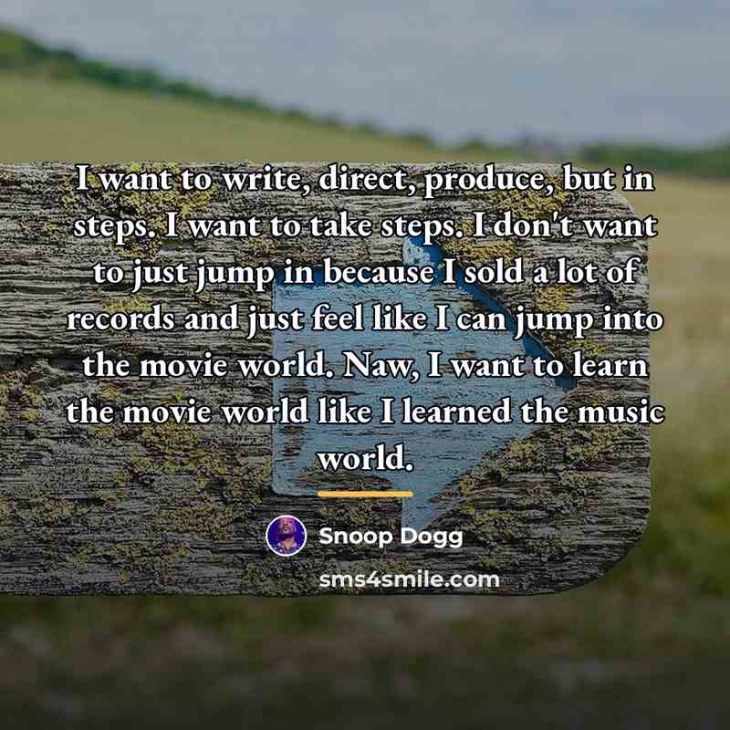 “I want to write, direct, produce, but in steps. I…” quote by Snoop Dogg