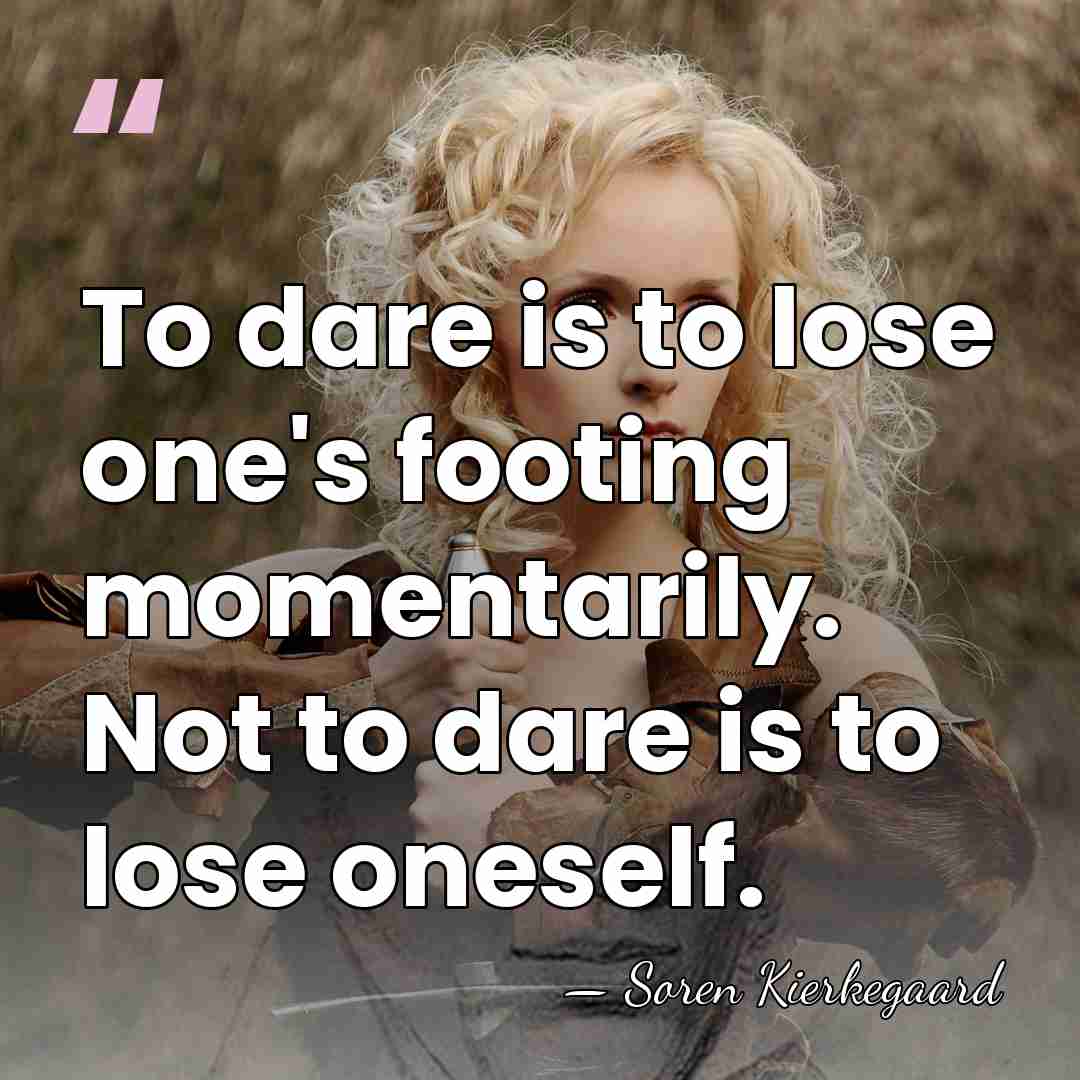 To dare is to lose one's footing momentarily. Not to dare is&hellip; - Soren Kierkegaard
