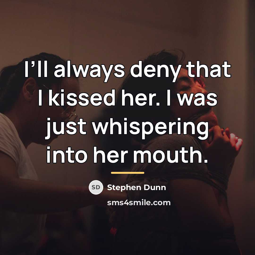 “I’ll always deny that I kissed her. I was just…” quote by Stephen Dunn