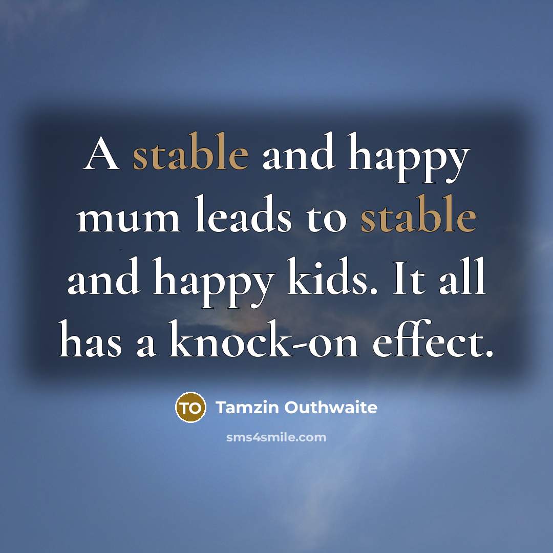 “A stable and happy mum leads to stable and happy…” quote by Tamzin Outhwaite
