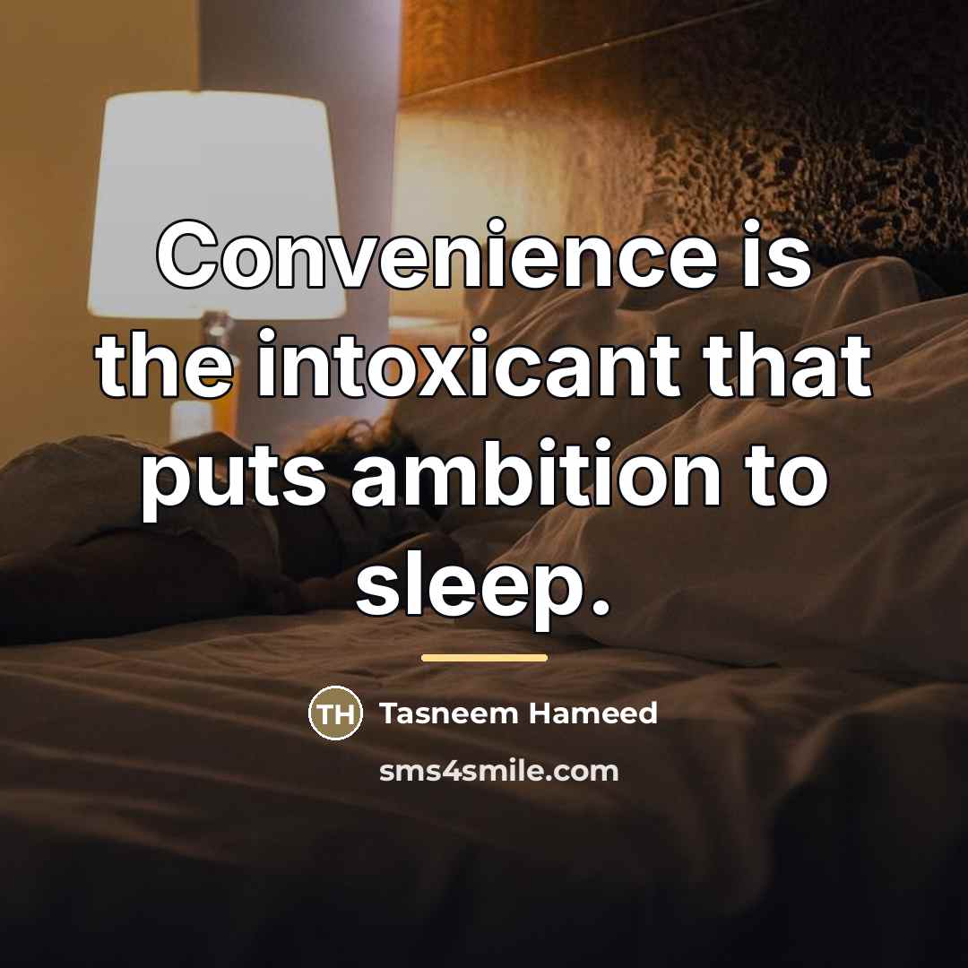 “Convenience is the intoxicant that puts ambition to sleep.…” quote by Tasneem Hameed