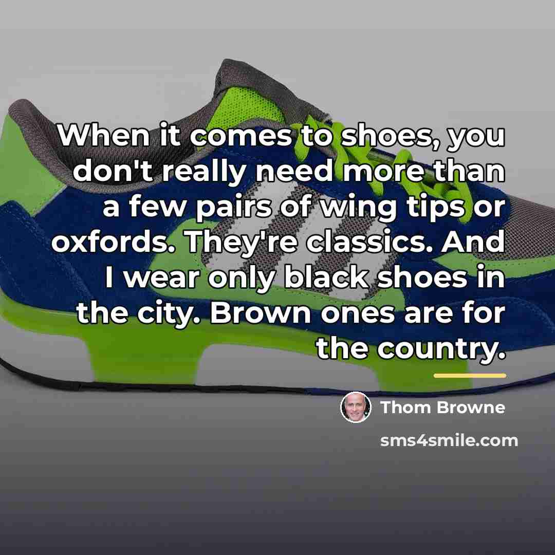 “When it comes to shoes, you don't really need more…” quote by Thom Browne
