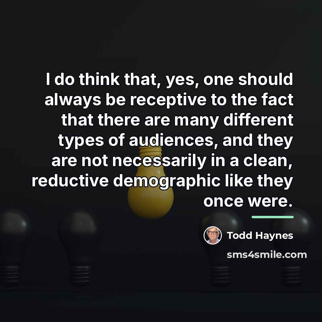 “I do think that, yes, one should always be receptive…” quote by Todd Haynes