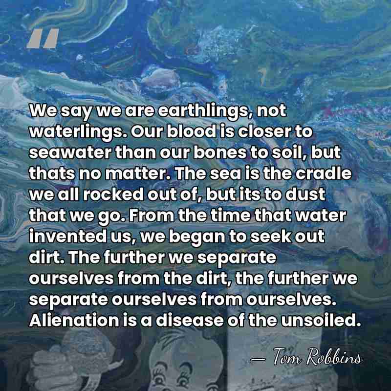 We say we are earthlings, not waterlings. Our blood is closer to&hellip; - Tom Robbins