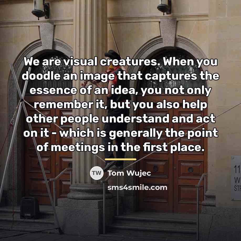 “We are visual creatures. When you doodle an image that…” quote by Tom Wujec