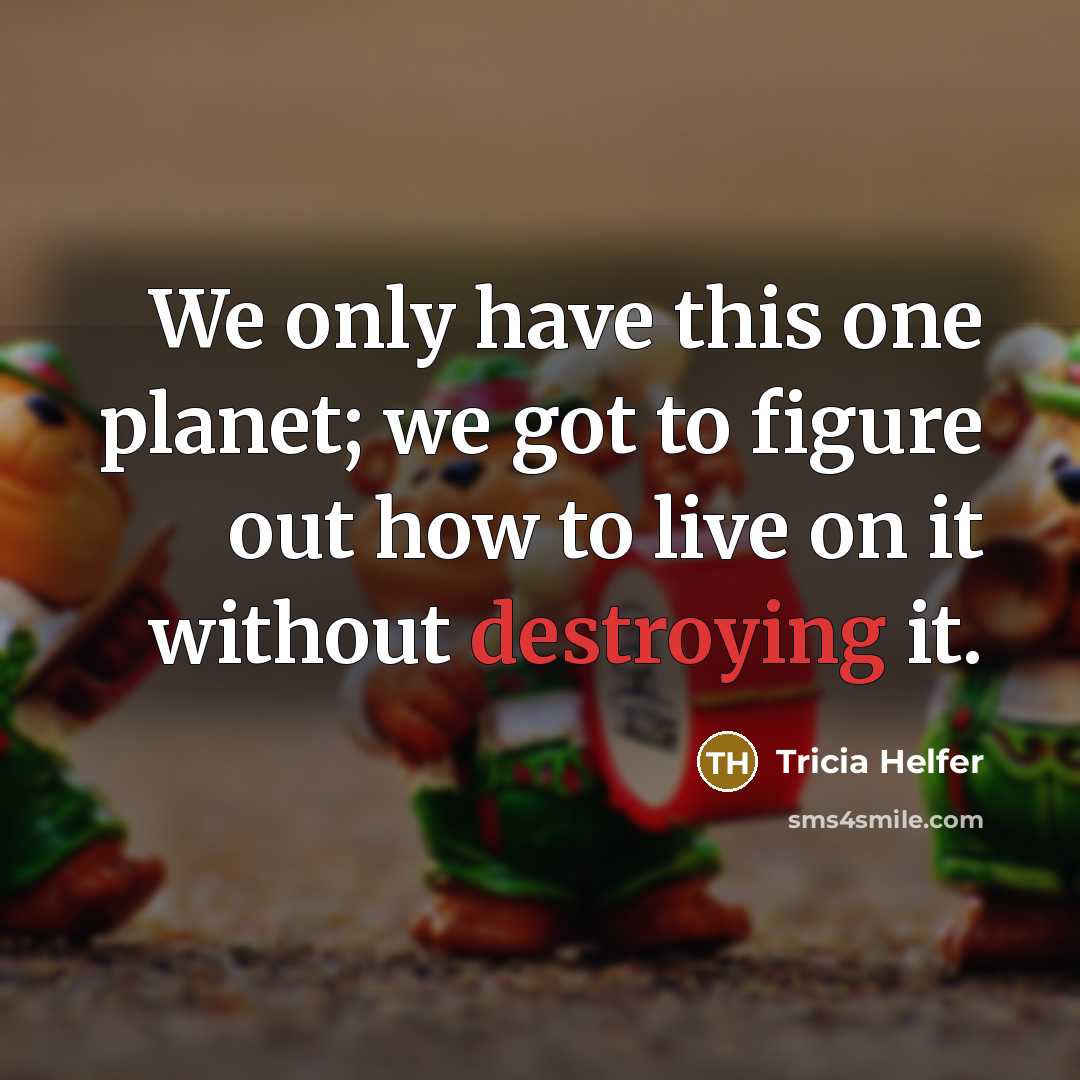 “We only have this one planet; we got to figure…” quote by Tricia Helfer