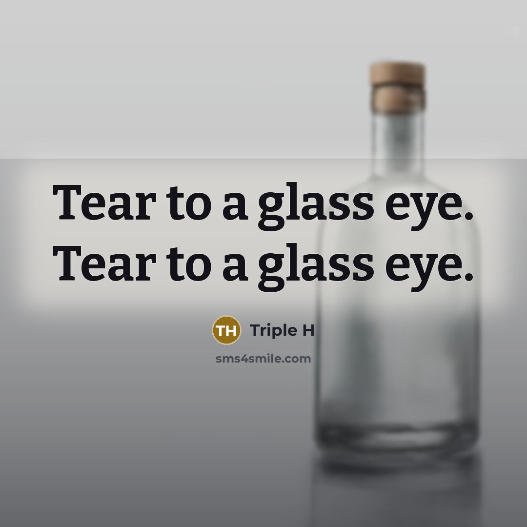 “Tear to a glass eye. Tear to a glass eye.…” quote by Triple H