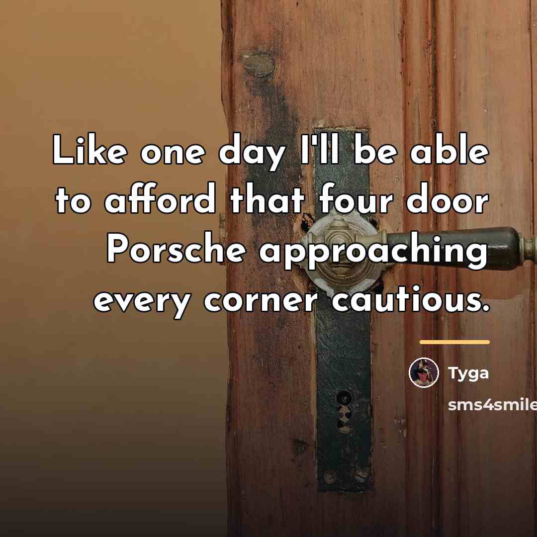 “Like one day I'll be able to afford that four…” quote by Tyga