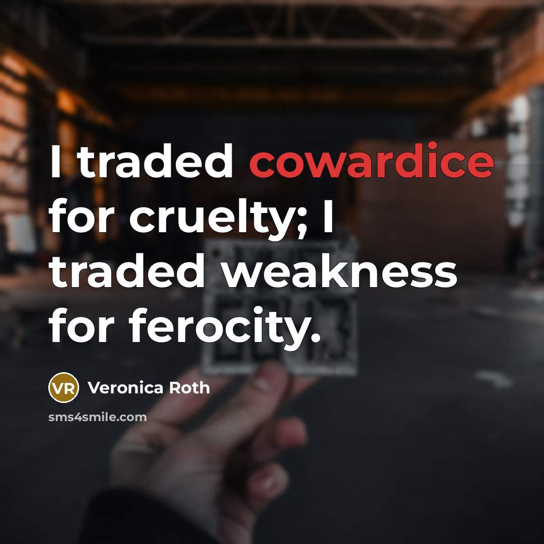 “I traded cowardice for cruelty; I traded weakness for ferocity.…” quote by Veronica Roth