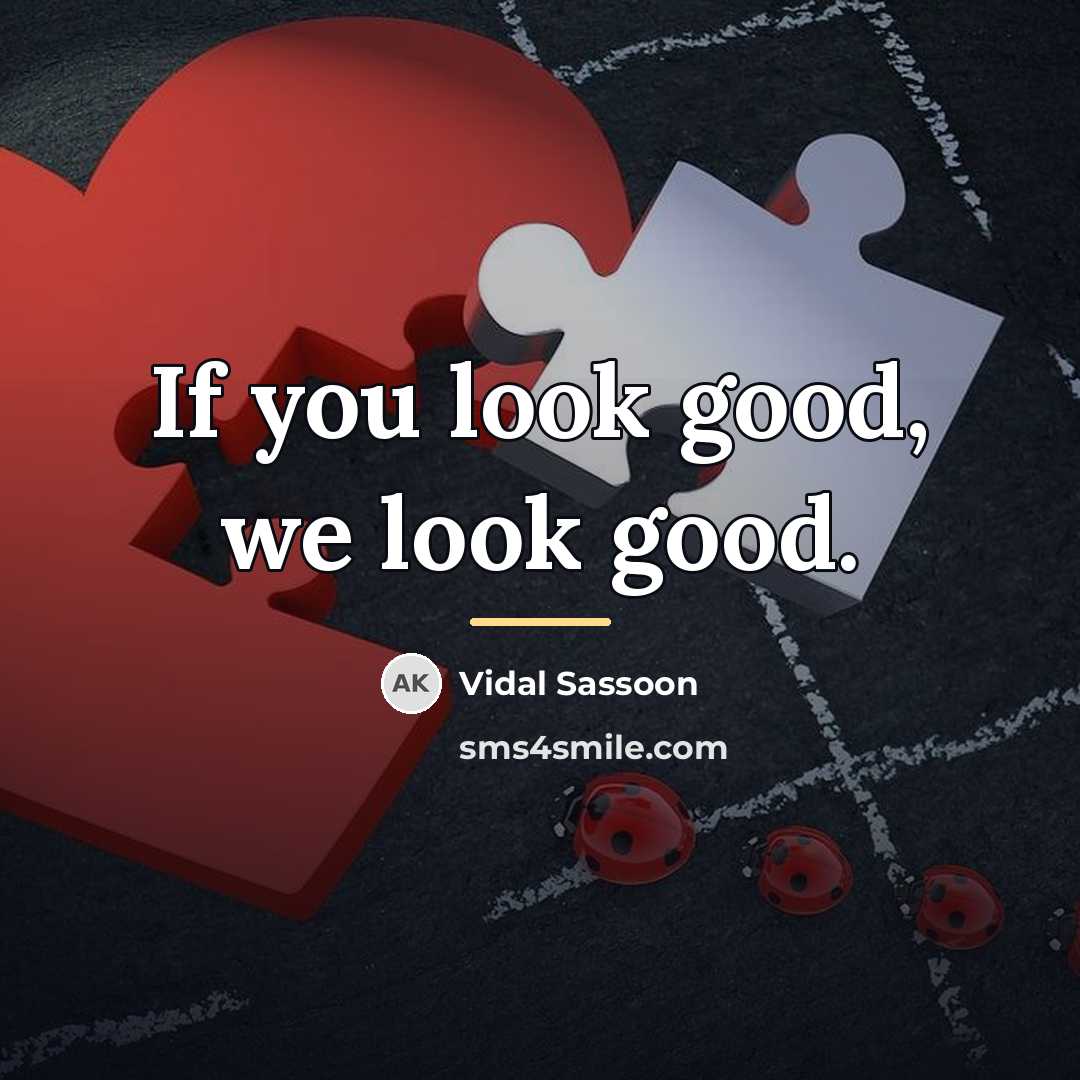 “If you look good, we look good.…” quote by Vidal Sassoon
