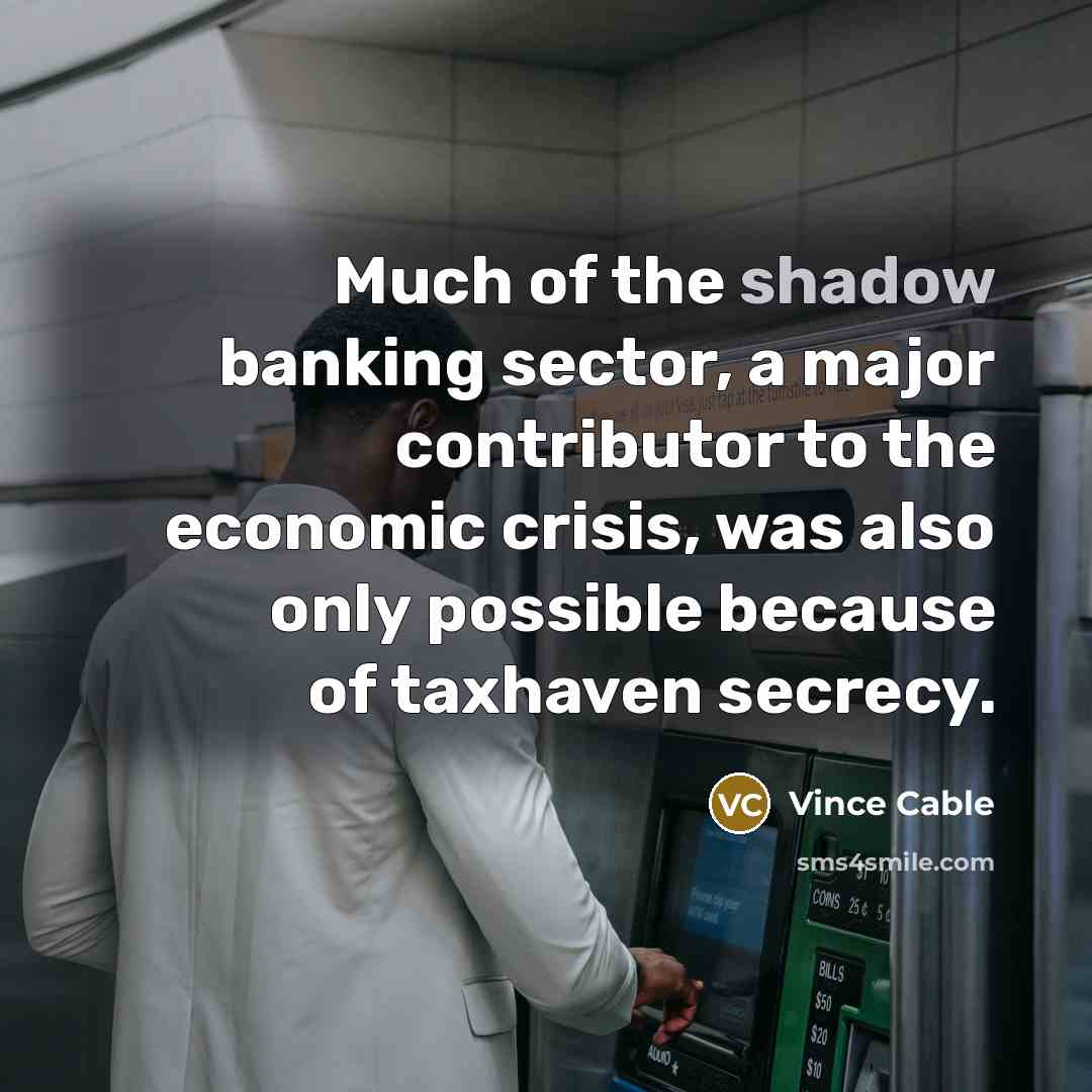 “Much of the shadow banking sector, a major contributor to…” quote by Vince Cable