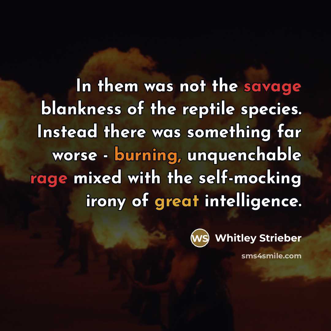 “In them was not the savage blankness of the reptile…” quote by Whitley Strieber