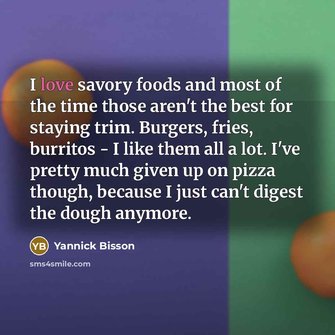 “I love savory foods and most of the time those…” quote by Yannick Bisson