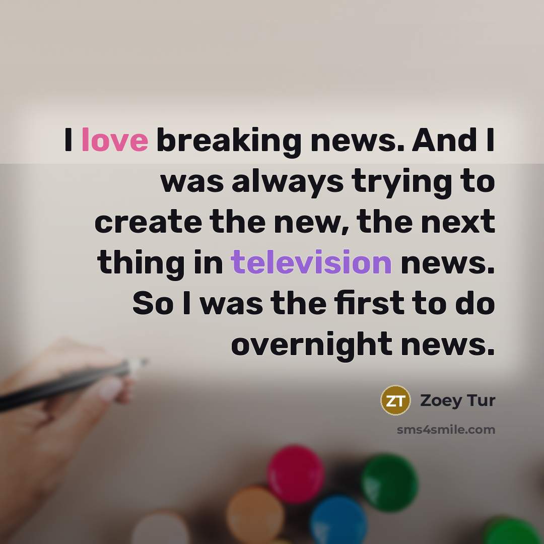 “I love breaking news. And I was always trying to…” quote by Zoey Tur
