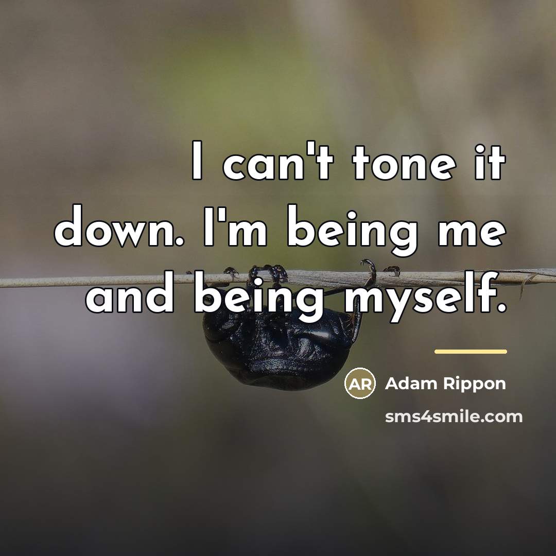 “I can't tone it down. I'm being me and being…” quote by Adam Rippon