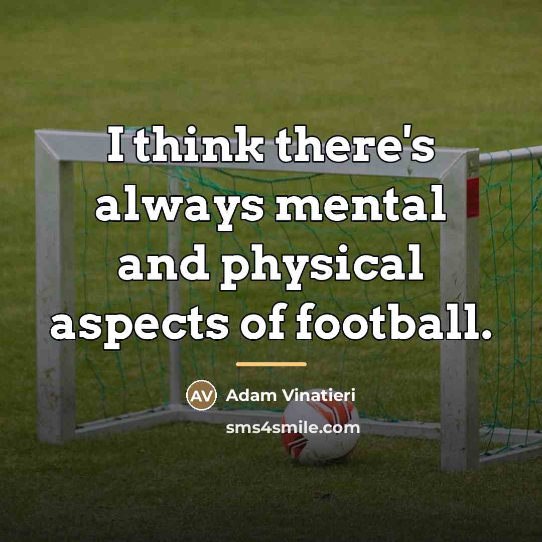 “I think there's always mental and physical aspects of football.…” quote by Adam Vinatieri