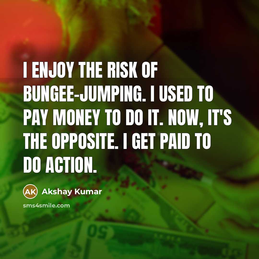 “I enjoy the risk of bungee-jumping. I used to pay…” quote by Akshay Kumar