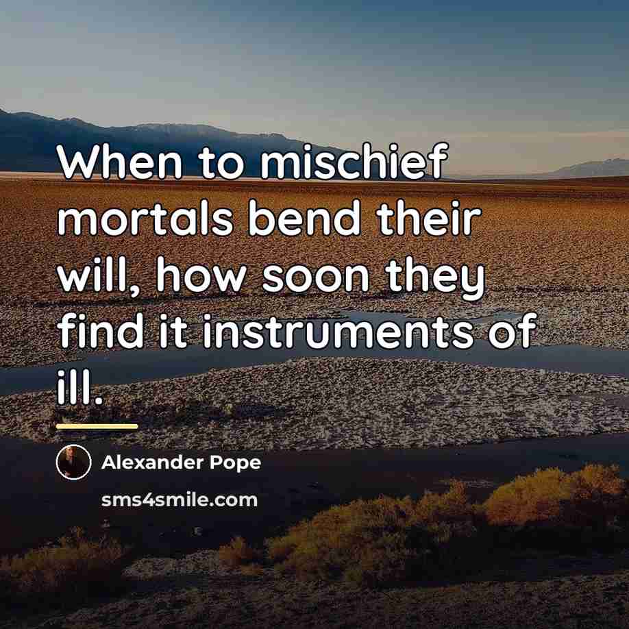 “When to mischief mortals bend their will, how soon they…” quote by Alexander Pope