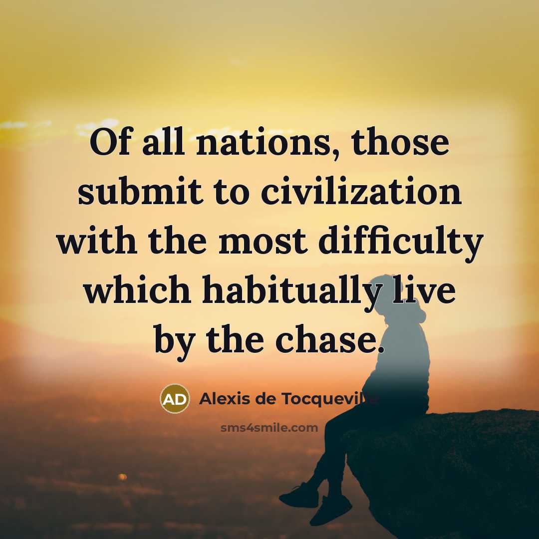 “Of all nations, those submit to civilization with the most…” quote by Alexis de Tocqueville
