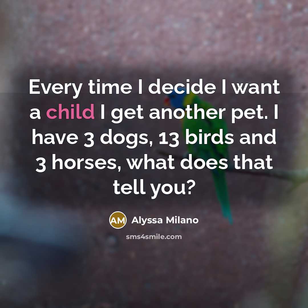 “Every time I decide I want a child I get…” quote by Alyssa Milano