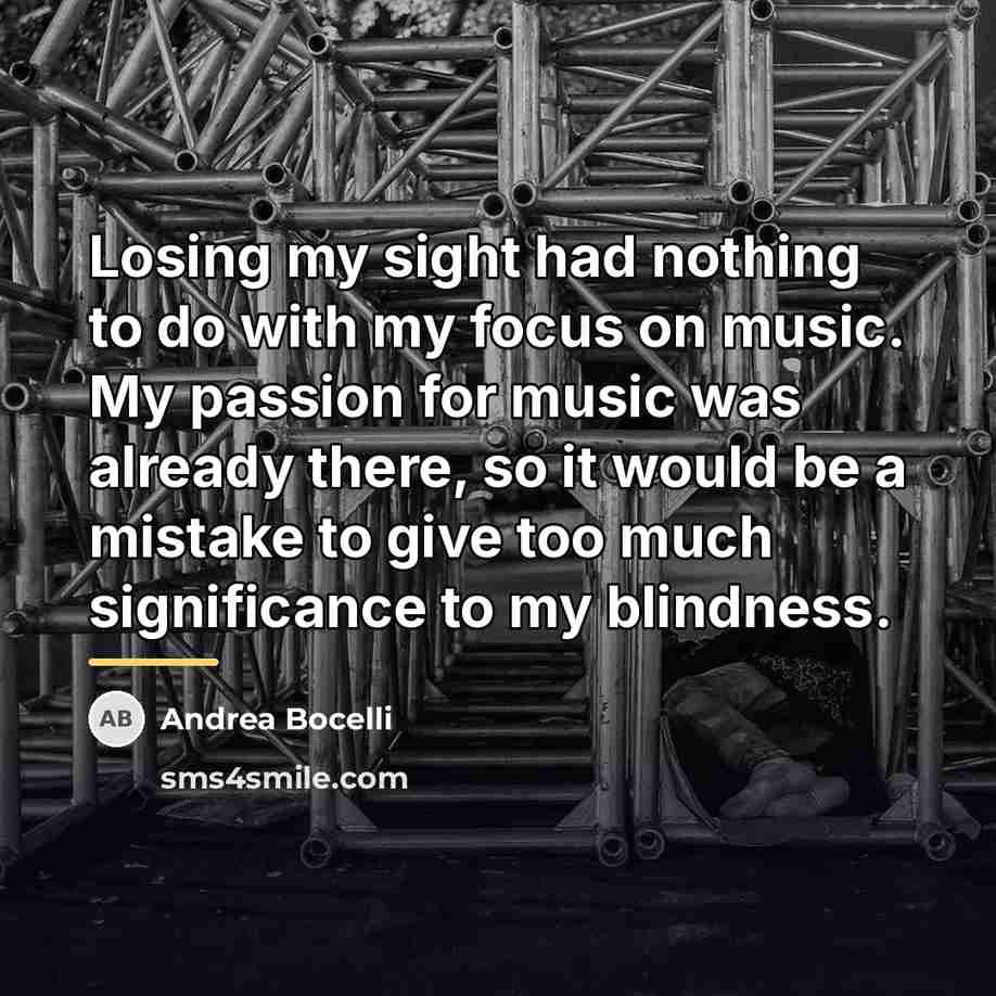 “Losing my sight had nothing to do with my focus…” quote by Andrea Bocelli