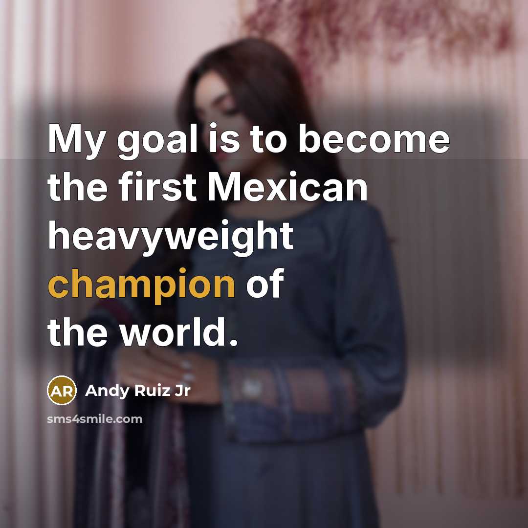 “My goal is to become the first Mexican heavyweight champion…” quote by Andy Ruiz Jr