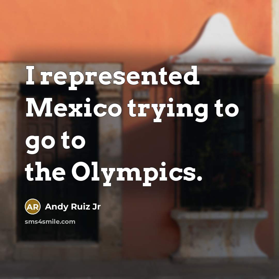“I represented Mexico trying to go to the Olympics.…” quote by Andy Ruiz Jr