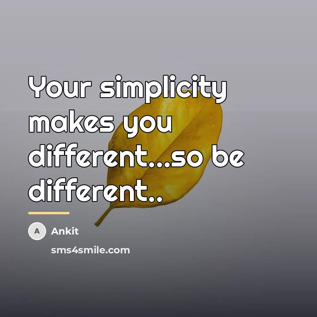 “Your simplicity makes you different...so be different..…” quote by Ankit