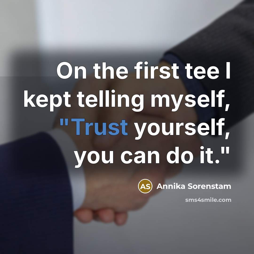 “On the first tee I kept telling myself, "Trust yourself,…” quote by Annika Sorenstam