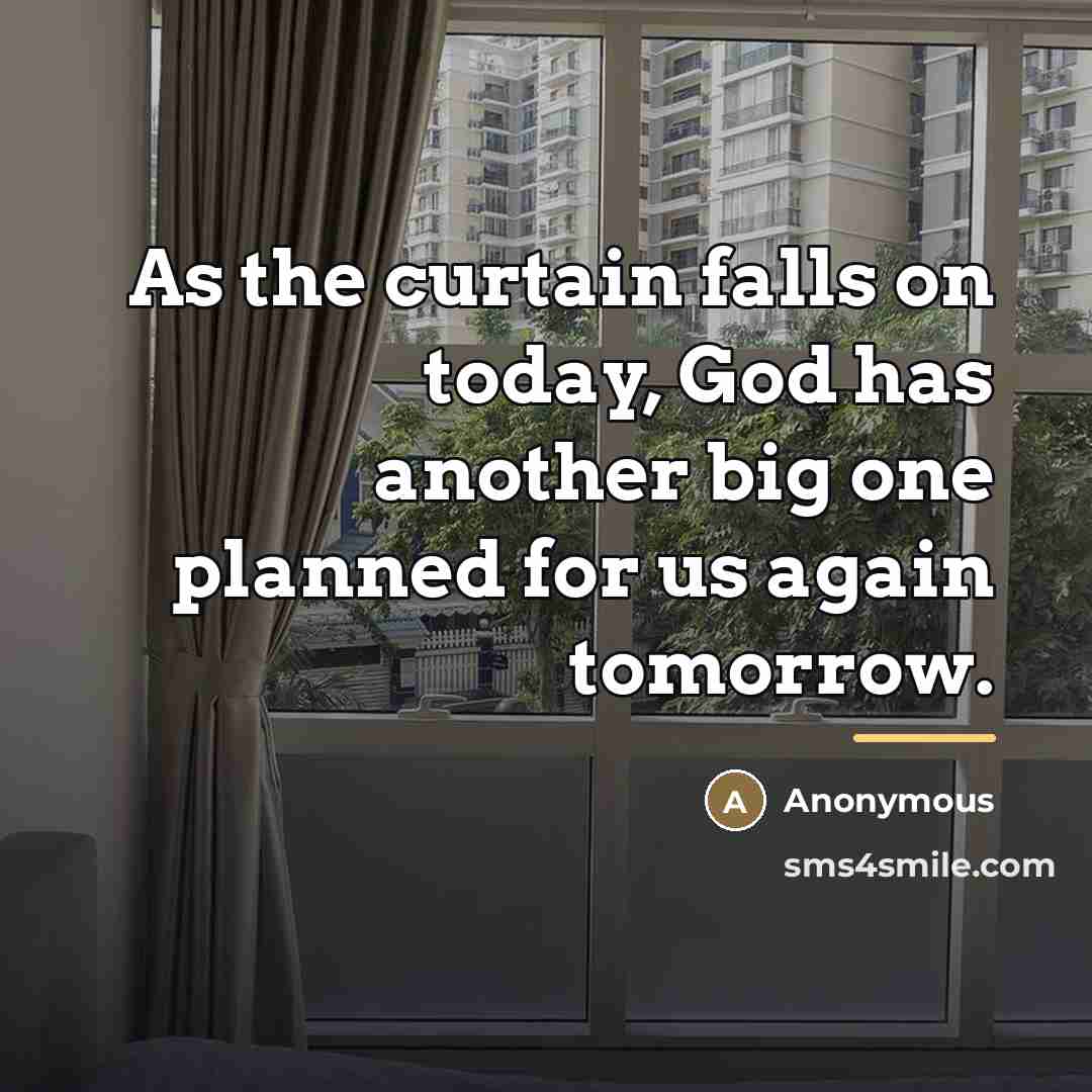 “As the curtain falls on today, God has another big…” quote by Anonymous
