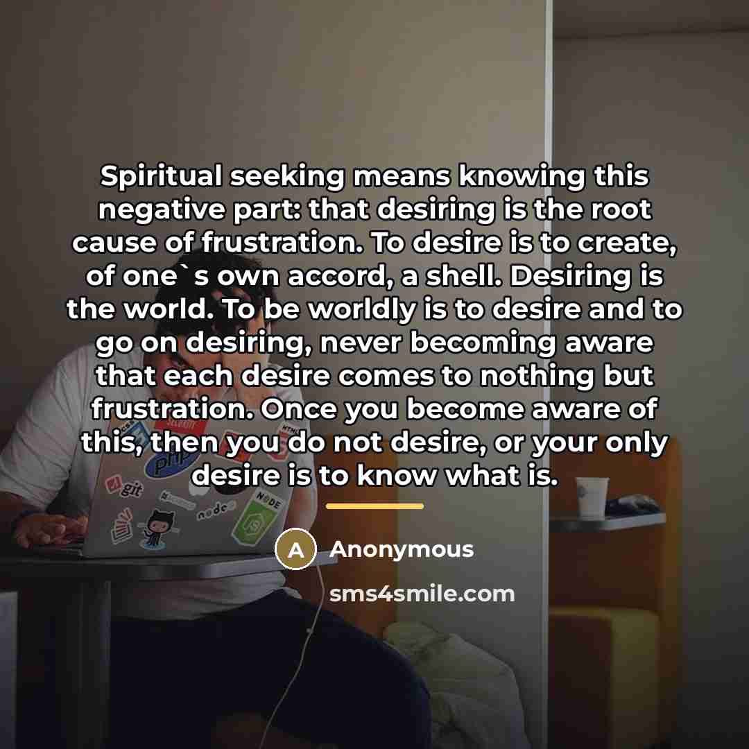 “Spiritual seeking means knowing this negative part: that desiring is…” quote by Anonymous