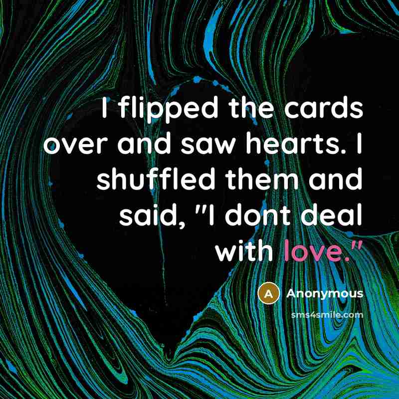 “I flipped the cards over and saw hearts. I shuffled…” quote by Anonymous