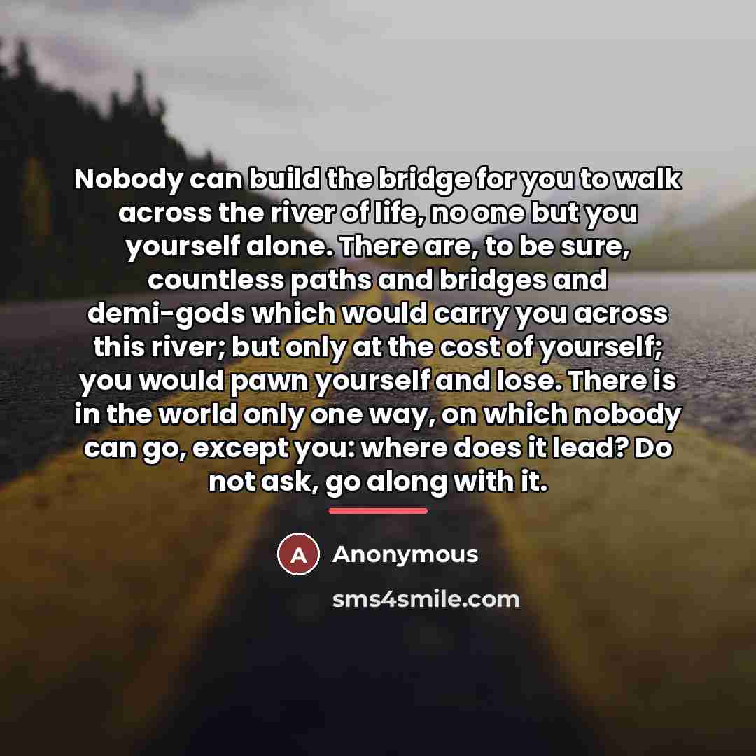 “Nobody can build the bridge for you to walk across…” quote by Anonymous