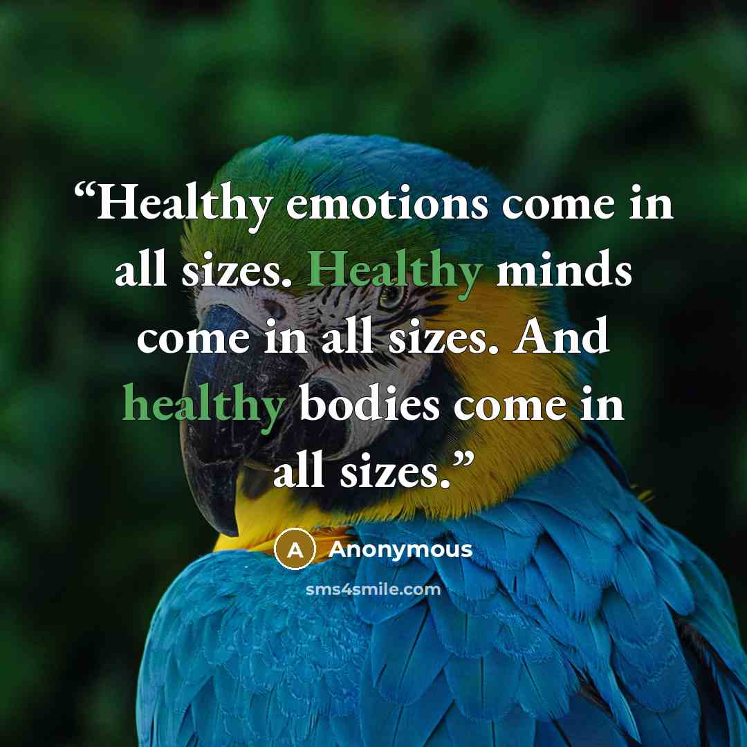 “Healthy emotions come in all sizes. Healthy minds come in all sizes. And healthy bodies come in all sizes.” quote by Anonymous
