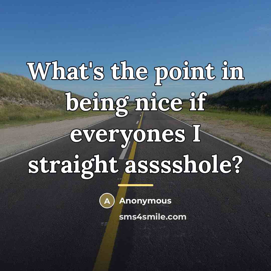 “What's the point in being nice if everyones I straight…” quote by Anonymous