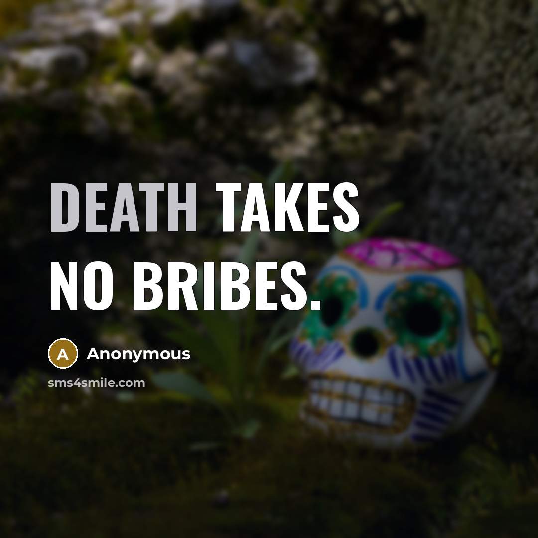 “Death takes no bribes.” quote by Anonymous