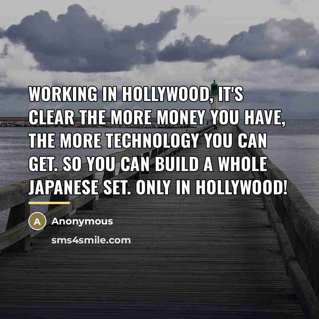 “Working in Hollywood, it's clear the more money you have,…” quote by Anonymous
